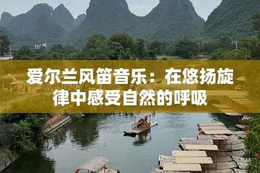 爱尔兰风笛音乐：在悠扬旋律中感受自然的呼吸