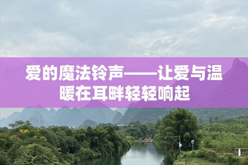 爱的魔法***——让爱与温暖在耳畔轻轻响起