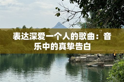 表达深爱一个人的歌曲：音乐中的真挚告白