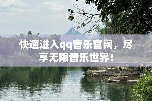 快速进入qq音乐官网，尽享无限音乐世界！