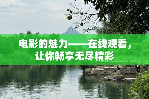 电影的魅力——在线观看，让你畅享无尽精彩