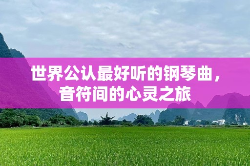 世界公认最好听的钢琴曲，音符间的心灵之旅