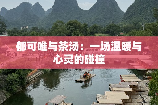 郁可唯与茶汤：一场温暖与心灵的碰撞