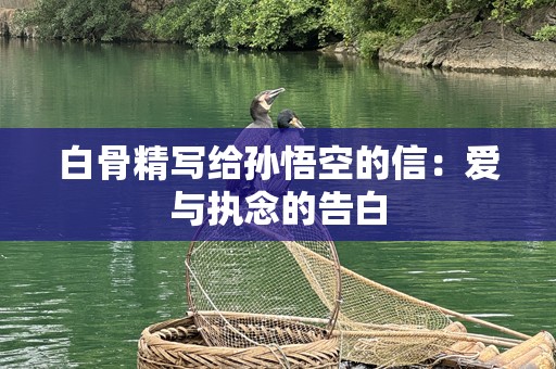 白骨精写给孙悟空的信：爱与执念的告白
