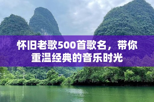 怀旧老歌500首歌名，带你重温经典的音乐时光