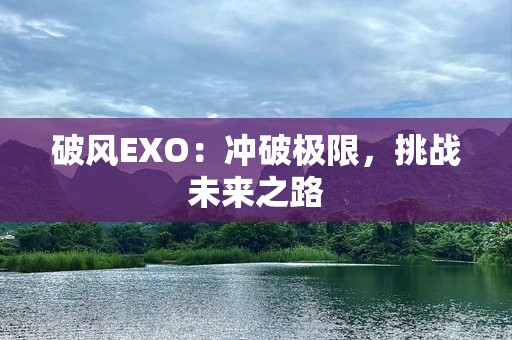 破风EXO：冲破极限，挑战未来之路