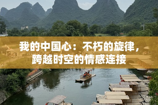 我的中国心：不朽的旋律，跨越时空的情感连接