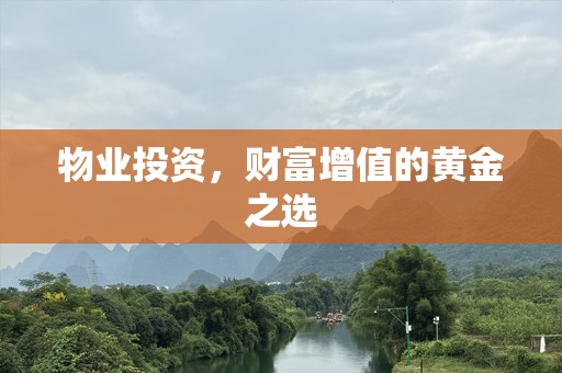 物业投资，财富增值的黄金之选