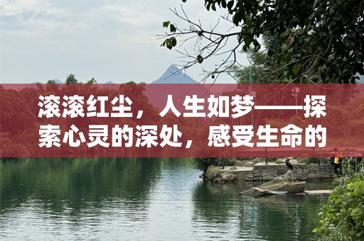 滚滚红尘，人生如梦——探索心灵的深处，感受生命的震撼