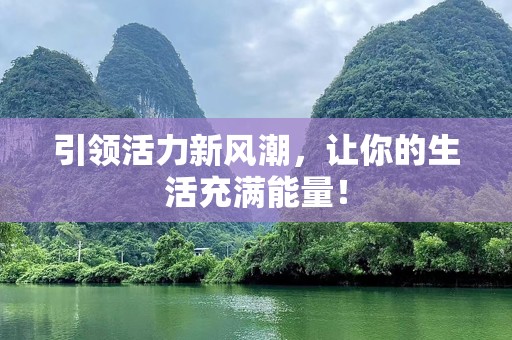 引领活力新风潮，让你的生活充满能量！