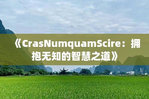 《CrasNumquamScire：拥抱无知的智慧之道》