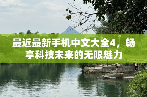 最近最新手机中文大全4，畅享科技未来的无限魅力