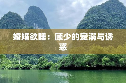 婚婚欲睡：顾少的宠溺与诱惑