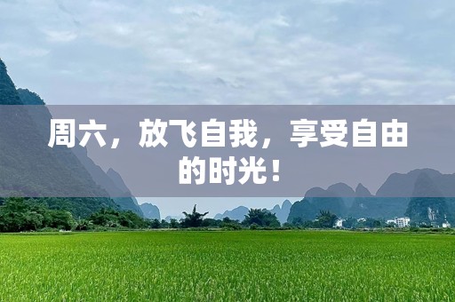 周六，放飞自我，享受自由的时光！