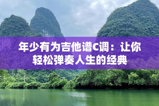年少有为吉他谱C调：让你轻松弹奏人生的经典