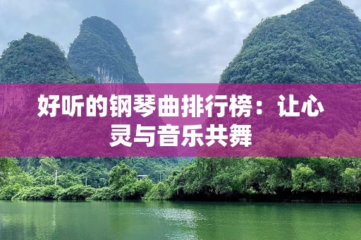 好听的钢琴曲排行榜：让心灵与音乐共舞