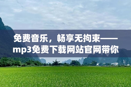 免费音乐，畅享无拘束——mp3免费下载网站官网带你进入音乐天堂