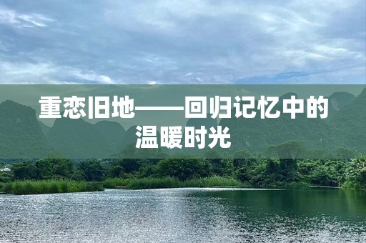 重恋旧地——回归记忆中的温暖时光