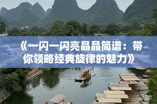《一闪一闪亮晶晶简谱：带你领略经典旋律的魅力》