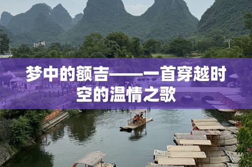 梦中的额吉——一首穿越时空的温情之歌