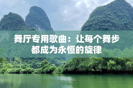 舞厅专用歌曲：让每个舞步都成为永恒的旋律