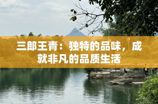 三郎王青：独特的品味，成就非凡的品质生活