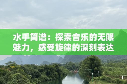 水手简谱：探索音乐的无限魅力，感受旋律的深刻表达