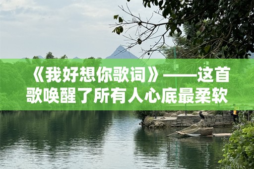 《我好想你歌词》——这首歌唤醒了所有人心底最柔软的思念