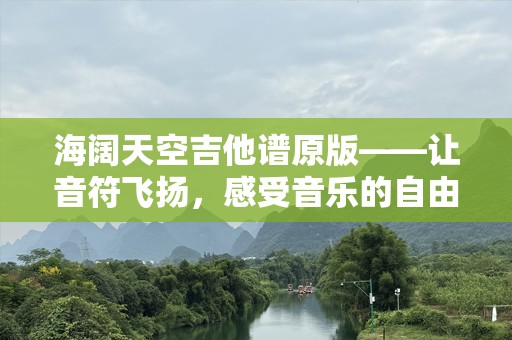 海阔天空吉他谱原版——让音符飞扬，感受音乐的自由