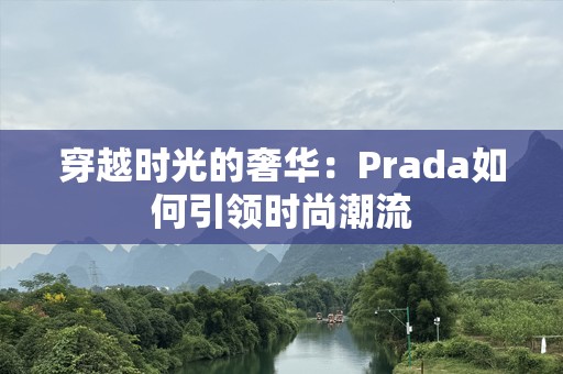 穿越时光的奢华：Prada如何引领时尚潮流
