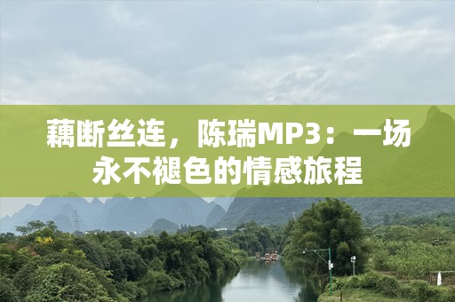 藕断丝连，陈瑞MP3：一场永不褪色的情感旅程