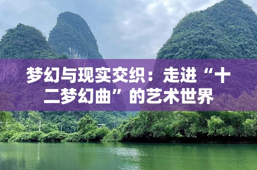梦幻与现实交织：走进“十二梦幻曲”的艺术世界