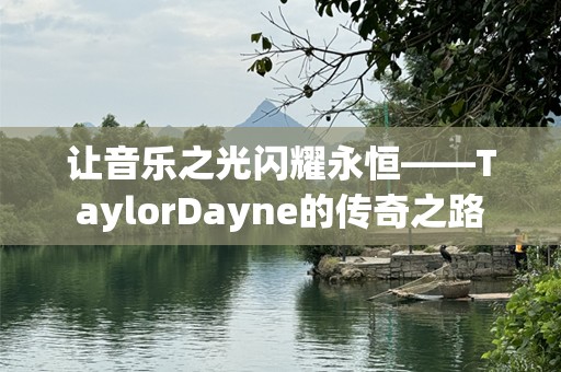 让音乐之光闪耀永恒——TaylorDayne的传奇之路
