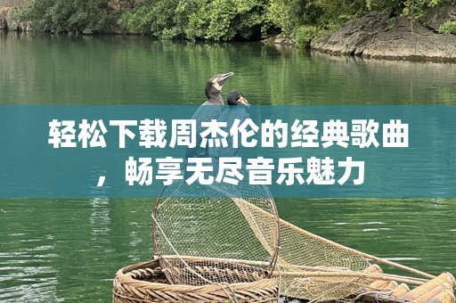 轻松下载周杰伦的经典歌曲，畅享无尽音乐魅力