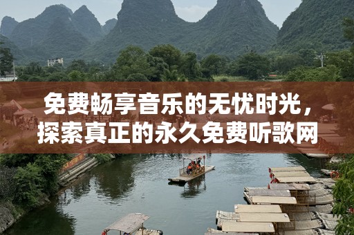 免费畅享音乐的无忧时光，探索真正的永久免费听歌网站