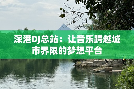 深港DJ总站：让音乐跨越城市界限的梦想平台