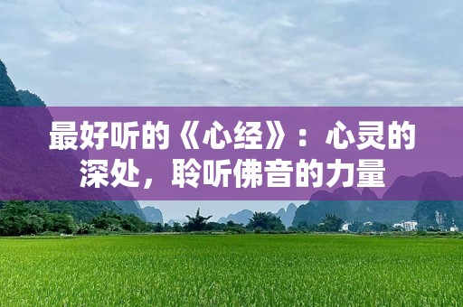 最好听的《心经》：心灵的深处，聆听佛音的力量