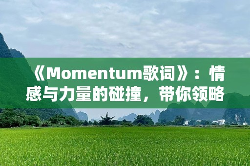 《Momentum歌词》：情感与力量的碰撞，带你领略音乐中的心灵震撼