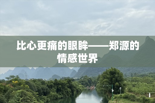 比心更痛的眼眸——郑源的情感世界