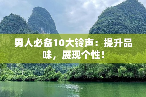 男人必备10大***：提升品味，展现个性！