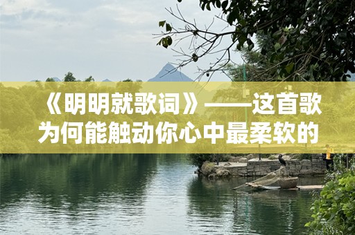 《明明就歌词》——这首歌为何能触动你心中最柔软的地方？