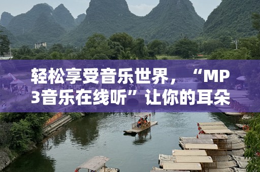 轻松享受音乐世界，“MP3音乐在线听”让你的耳朵随时畅游！