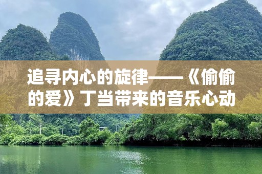 追寻内心的旋律——《偷偷的爱》丁当带来的音乐心动