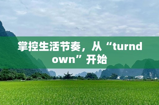 掌控生活节奏，从“turndown”开始