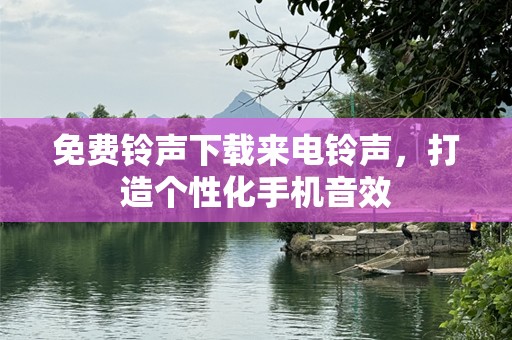 免费***下载来电***，打造个性化手机音效