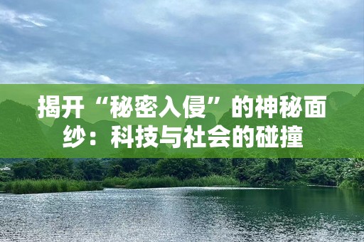 揭开“秘密入侵”的神秘面纱：科技与社会的碰撞