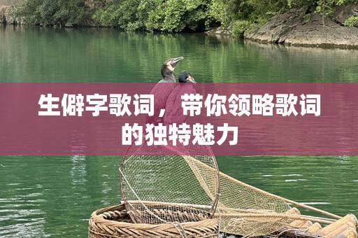 生僻字歌词，带你领略歌词的独特魅力