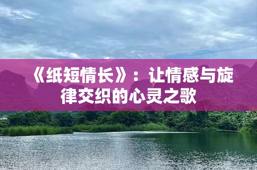 《纸短情长》：让情感与旋律交织的心灵之歌