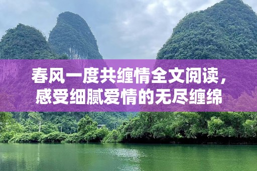 春风一度共缠情全文阅读，感受细腻爱情的无尽缠绵