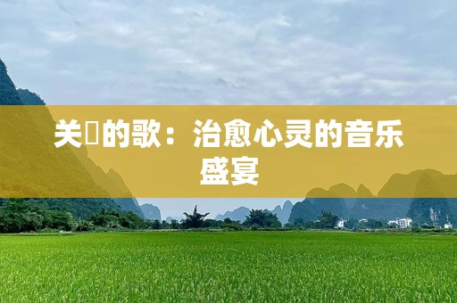 关喆的歌：治愈心灵的音乐盛宴